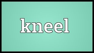 Kneel Meaning [upl. by Jonis345]