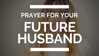 PRAYER FOR YOUR FUTURE HUSBAND [upl. by Babb]