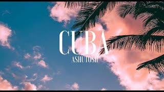 ASHUTOSH  Cuba FTUM Release [upl. by Dianna]