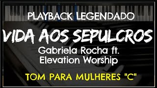 🎤 Vida aos Sepulcros PLAYBACK LEGENDADO no Piano  TOM FEMININO C Gabriela Rocha ft Elevation Wp [upl. by Russel971]