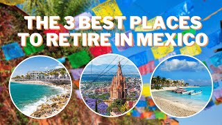 The 3 Best Places to Retire in Mexico [upl. by Pazice441]