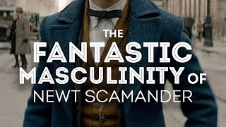 The Fantastic Masculinity of Newt Scamander [upl. by Nojel]