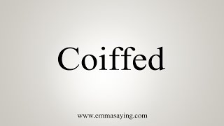 How To Say Coiffed [upl. by Korey]