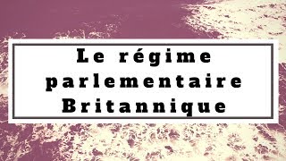 Droit constitutionnel Le régime parlementaire Britannique [upl. by Zampardi253]