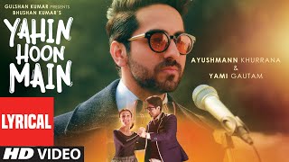 Yahin Hoon Main LYRICAL VIDEO Song  Ayushmann Khurranna Yami Gautam TSeries [upl. by Tlok223]