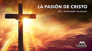 La Pasión de Cristo  Dr Armando Alducin [upl. by Niple]