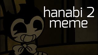 Hanabi 2 meme bendy [upl. by Ward]