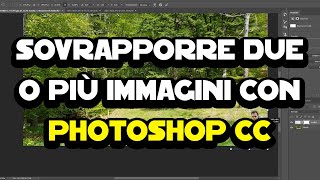 Come sovrapporre due o più immagini con Photoshop CC [upl. by Calida863]