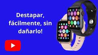 Como destapar reloj inteligente fácilmente sin dañarlo [upl. by Hamlet]