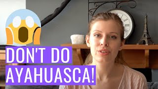 Why You Should NOT Try Ayahuasca  My Ayahuasca Experiences [upl. by Shererd]