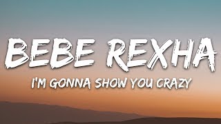 Bebe Rexha  Im Gonna Show You Crazy Lyrics [upl. by Hachman]