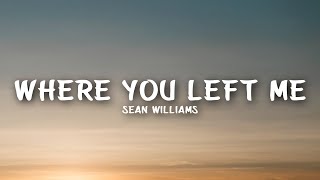 Sean Williams  Where You Left Me Lyrics [upl. by Bluh]