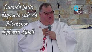 Cuando Jesús llegó a la vida de Monseñor Roberto Sipols [upl. by Llij96]