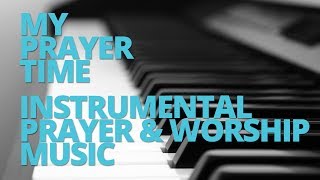 My Prayer Time  30 Minutes of Instrumental Prayer amp Worship Music [upl. by Orest]