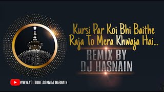 Kursi Par Koi Bhi Baithe Raja To Mera Khwaja Hai  Hafiz Tahir Qadri Remix By DJ Hasnain [upl. by Belicia662]