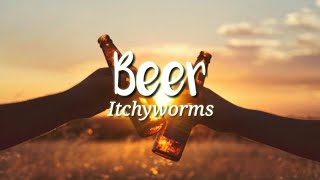 Itchyworms  Beer Lyrics 🎶 [upl. by Parik]