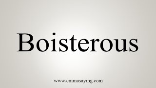 How To Say Boisterous [upl. by Nerb]