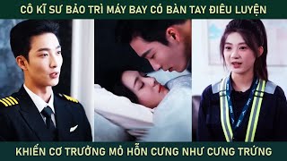 Cô kĩ sư bảo trì máy bay có bàn tay điêu luyện khiến cơ trưởng mỏ hỗn cưng cô như cưng trứng [upl. by Willis376]