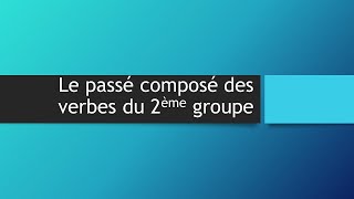 Le passé composé des verbes du 2ème groupe [upl. by Daile]