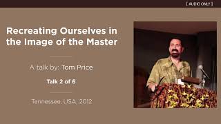 Recreating Ourselves in the Image of the Master Talk 2 of 6  A Talk by Tom Price [upl. by Yeslek535]