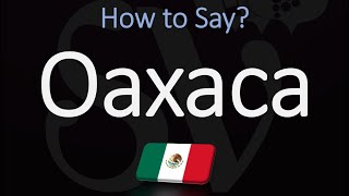 How to Pronounce Oaxaca Mexico CORRECTLY [upl. by Faunia]