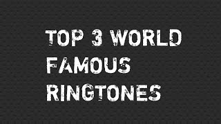 Top 3 World Famous Ringtones [upl. by Rika506]