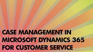 Case Management in Microsoft Dynamics 365 for Customer Service [upl. by Lekcim]