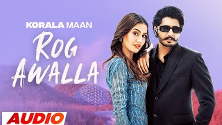 Rog Awalla Full Audio  Korala Maan Ft Khushi Chaudhary  Desi Crew  Latest Punjabi Songs 2023 [upl. by Ron]