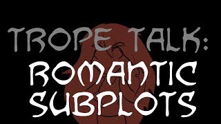 Trope Talk Romantic Subplots [upl. by Rovit465]