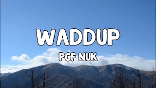 Waddup Lyrics by PGF Nuk [upl. by Ainek]