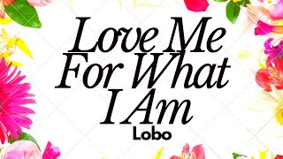 Love Me For What I Am  Lobo  Lyrics [upl. by Sadinoel637]