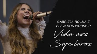 Gabriela Rocha e Elevation Worship  Vida aos Sepulcros LETRA [upl. by Rachele]